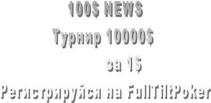 100$ NEWS
Турнир 10000$ 
         за 1$
Регистрируйся на FullTiltPoker